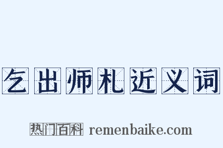 乞出师札近义词是什么意思的图片